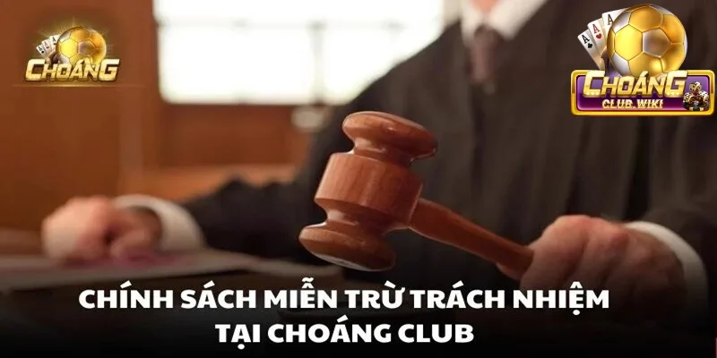 Choangclub đầu tư triển khai bộ chính sách miễn trừ trách nhiệm