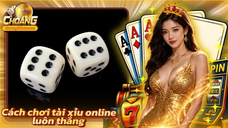 Cách Chơi Tài Xỉu Online Luôn Thắng
