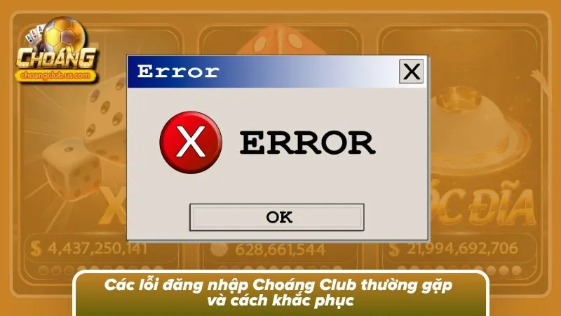 Những lỗi thường gặp khi đăng nhập Choáng và cách xử lý hiệu quả 