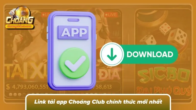 Lựa chọn đúng link tải app Choáng Club