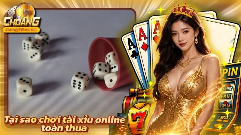 Tại Sao Chơi Tài Xỉu Online Toàn Thua